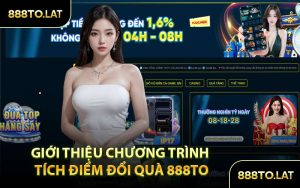 Giới Thiệu Chương Trình Tích Điểm Đổi Quà 888TO
