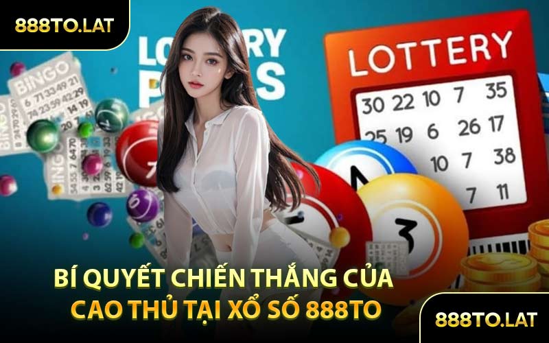 Bí Quyết Chiến Thắng Của Cao Thủ Tại Xổ Số 888TO
