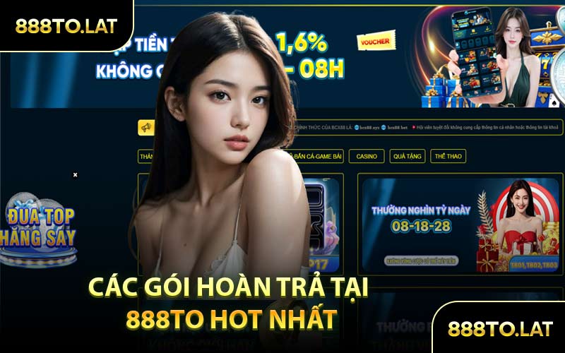 Các Gói Hoàn Trả Tại 888TO Hot Nhất