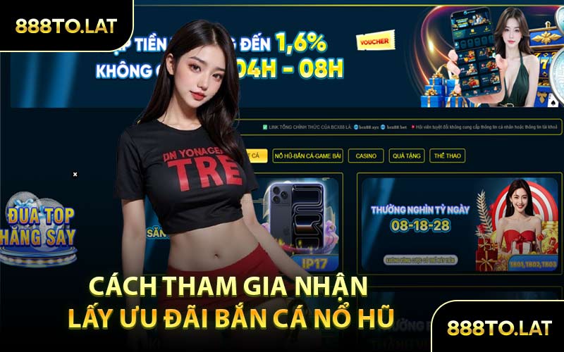Cách Tham Gia Nhận Lấy Ưu Đãi Bắn Cá Nổ Hũ
