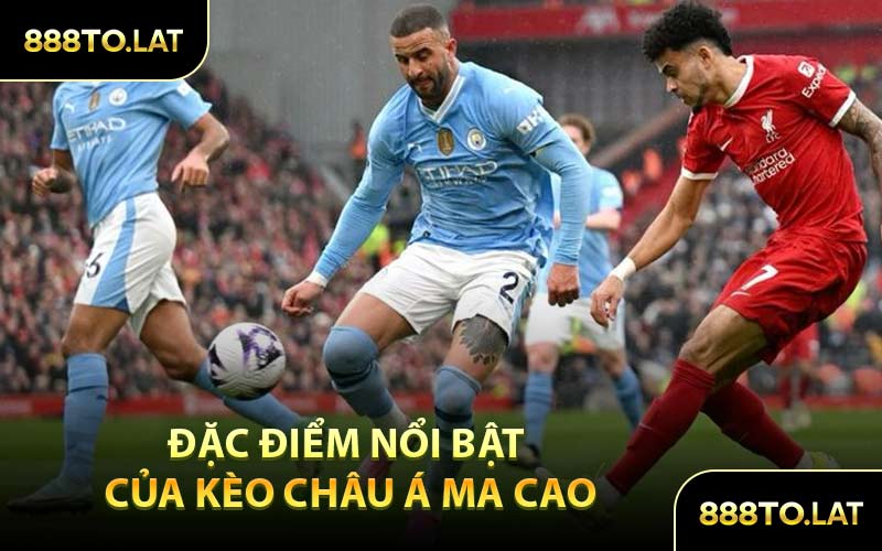 Đặc Điểm Nổi Bật Của Kèo Châu Á Ma Cao