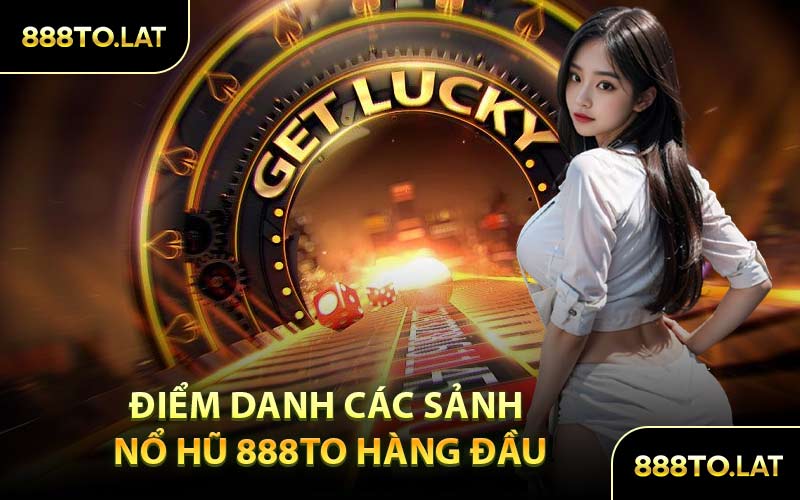 Điểm Danh Các Sảnh Nổ Hũ 888TO Hàng Đầu