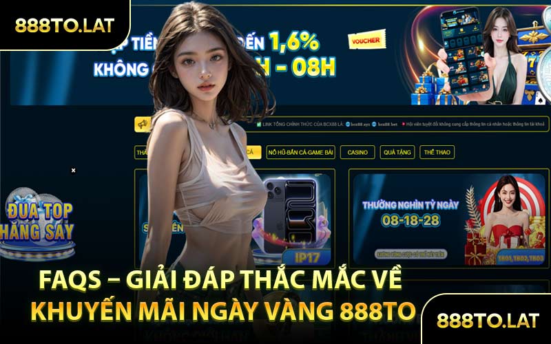 FAQs – Giải Đáp Thắc Mắc Về Khuyến Mãi Ngày Vàng 888TO