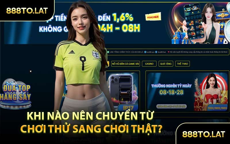Khi Nào Nên Chuyển Từ Chơi Thử Sang Chơi Thật?