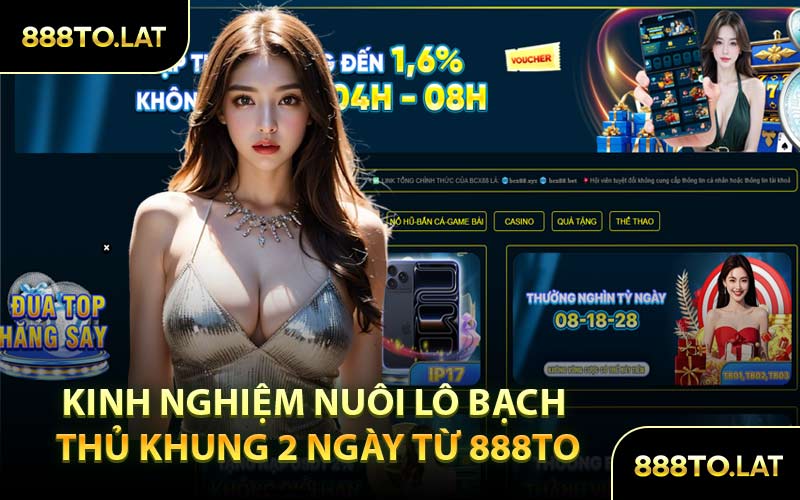 Kinh Nghiệm Nuôi Lô Bạch Thủ Khung 2 Ngày Từ 888TO
