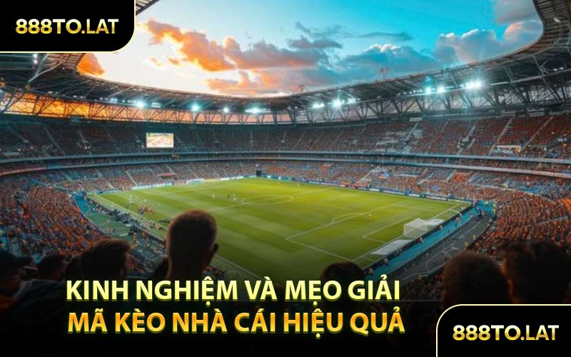 Kinh nghiệm và mẹo giải mã kèo nhà cái hiệu quả