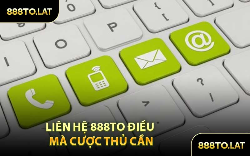 Liên Hệ 888TO Điều Mà Cược Thủ Cần