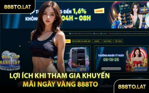 Lợi Ích Khi Tham Gia Khuyến Mãi Ngày Vàng 888TO
