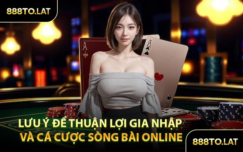 Lưu Ý Để Thuận Lợi Gia Nhập và Cá Cược Sòng Bài Online