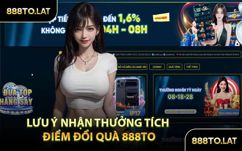 Lưu Ý Nhận Thưởng Tích Điểm Đổi Quà 888TO