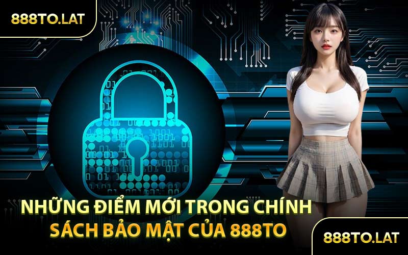 Những Điểm Mới Trong Chính Sách Bảo Mật Của 888TO