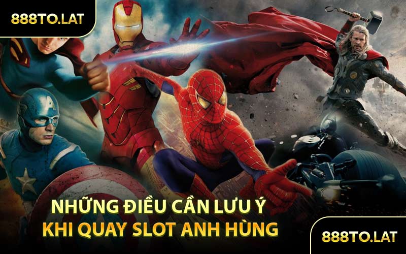Những điều cần lưu ý khi quay slot anh hùng