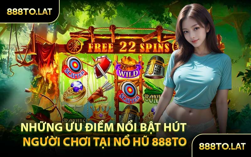 Những Ưu Điểm Nổi Bật Hút Người Chơi Tại Nổ Hũ 888TO