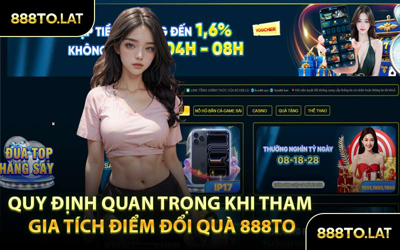 Quy Định Quan Trọng Khi Tham Gia Tích Điểm Đổi Quà 888TO