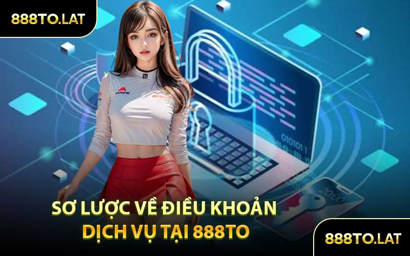 Sơ Lược Về Điều Khoản Dịch Vụ Tại 888TO