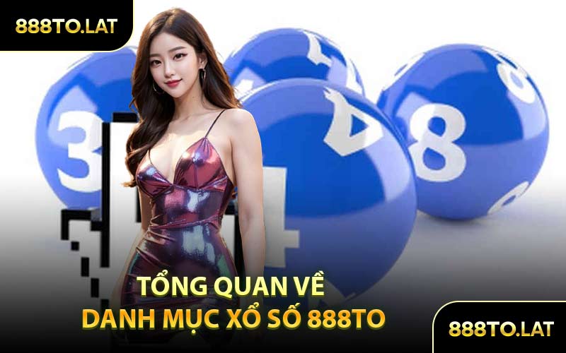 Tổng Quan Về Danh Mục Xổ Số 888TO