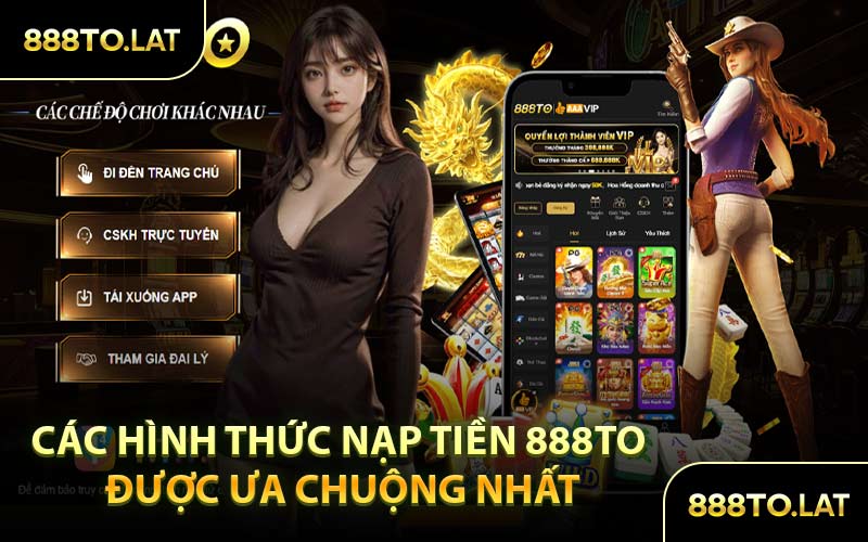 Các Hình Thức Nạp Tiền 888TO Được Ưa Chuộng Nhất