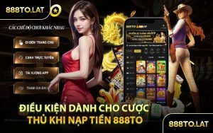 Điều Kiện Dành Cho Cược Thủ Khi Nạp Tiền 888TO