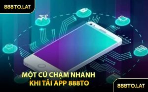 Một Cú Chạm Nhanh Khi Tải App 888TO