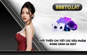 Giới thiệu chi tiết các siêu phẩm game sảnh AE Sexy