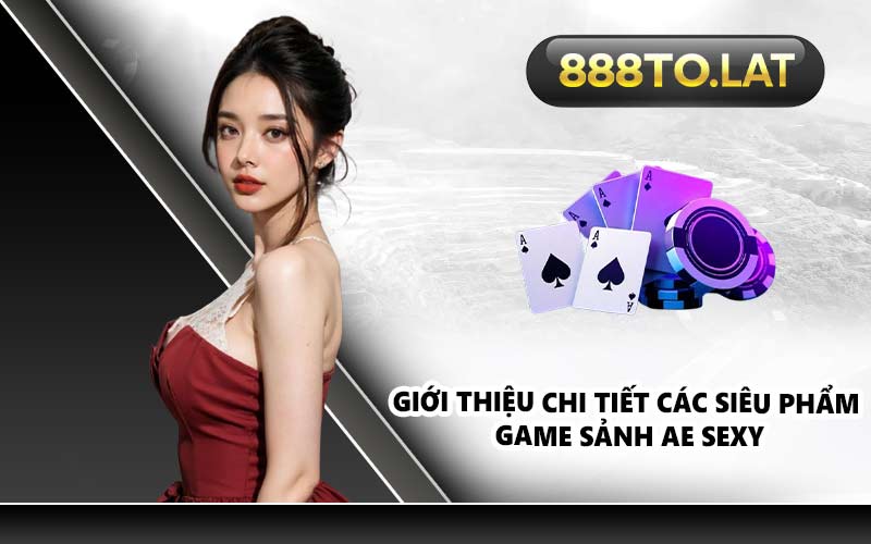 Giới thiệu chi tiết các siêu phẩm game sảnh AE Sexy