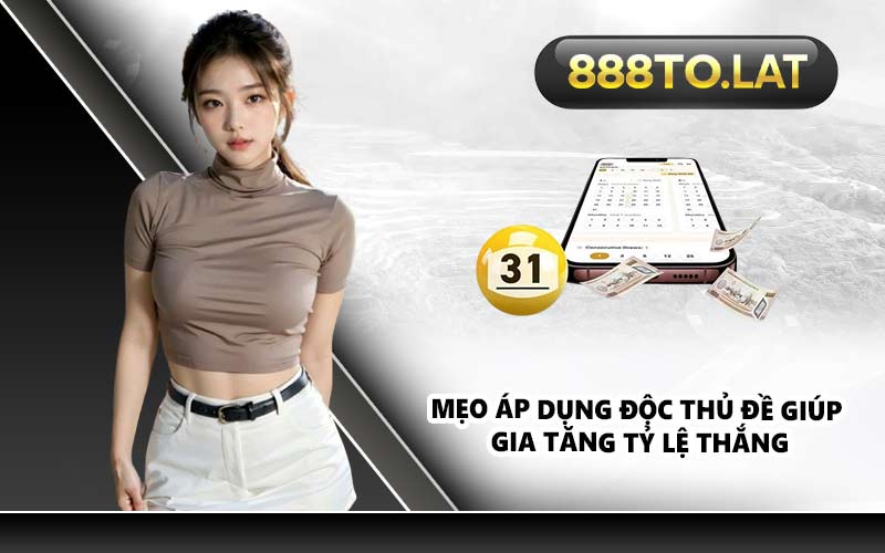 Mẹo áp dụng độc thủ đề giúp gia tăng tỷ lệ thắng